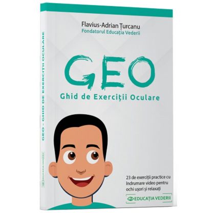 GEO - Ghid de exercitii oculare - 23 de exercitii practice cu indrumare video pentru ochi usori si relaxati - Flavius Adrian Turcanu